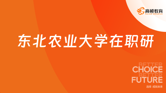 2024年东北农业大学在职研究生学费是多少？学姐整理