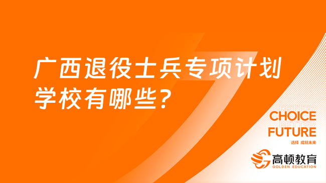 广西退役士兵专项计划学校有哪些？