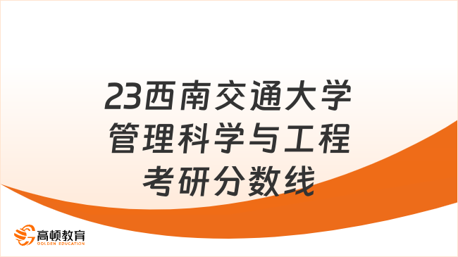 2023西南交通大學(xué)管理科學(xué)與工程考研復(fù)試分?jǐn)?shù)線出爐！速看