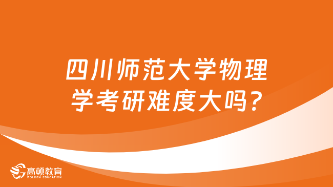 四川师范大学物理学考研难度大吗?