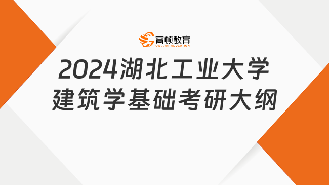 2024湖北工业大学建筑学基础考研大纲有哪些内容？