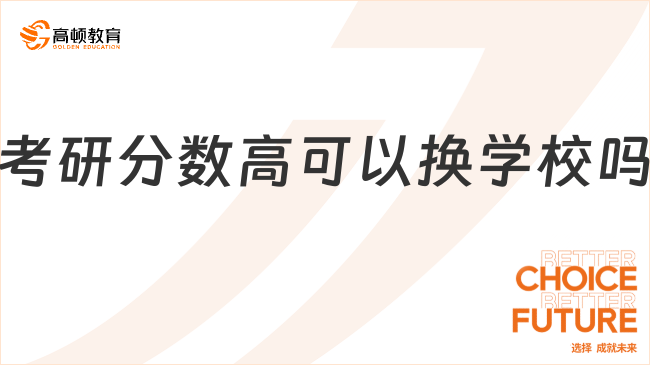 考研分?jǐn)?shù)高可以換學(xué)校嗎？要滿足哪些條件？