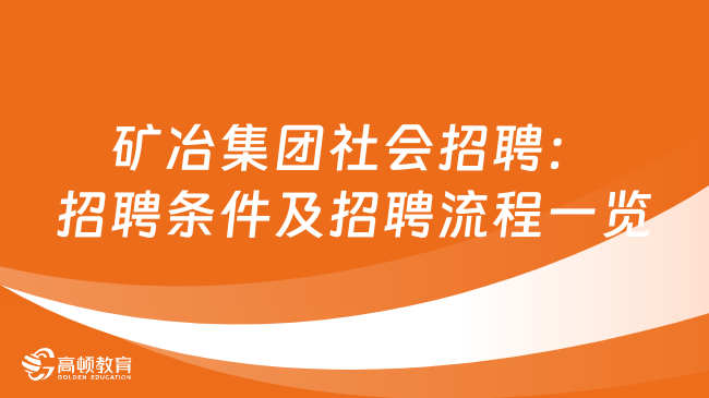 礦冶集團社會招聘：招聘條件及招聘流程一覽