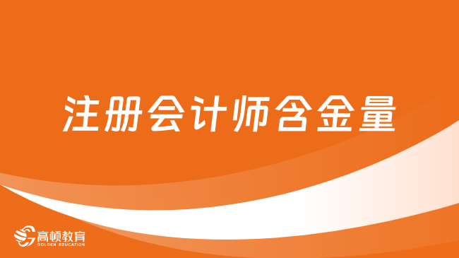 财会人必看丨注册会计师含金量：非常突出的存在！