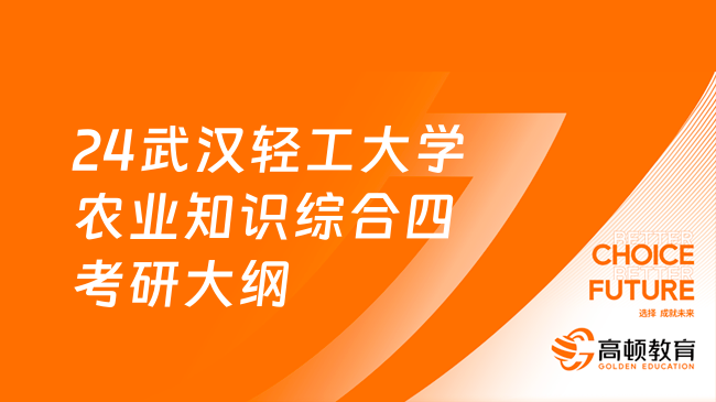 2024武汉轻工大学农业知识综合四考研大纲已出！附参考书目