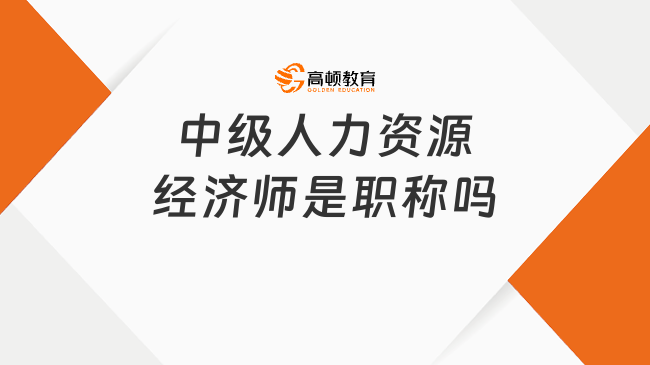 中級人力資源經濟師是職稱嗎