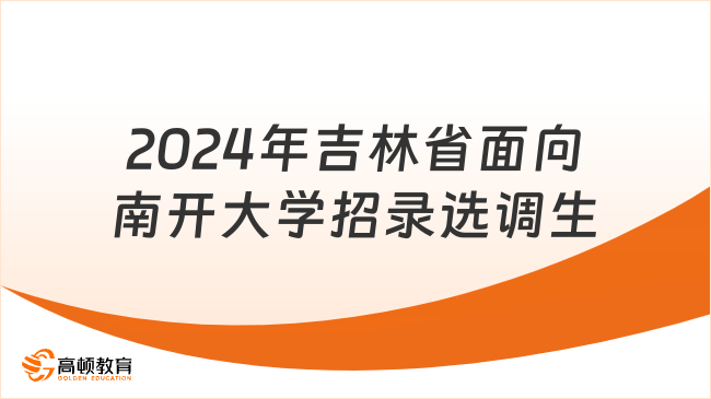 2024年吉林省面向南開大學定向招錄應(yīng)屆選調(diào)生公告