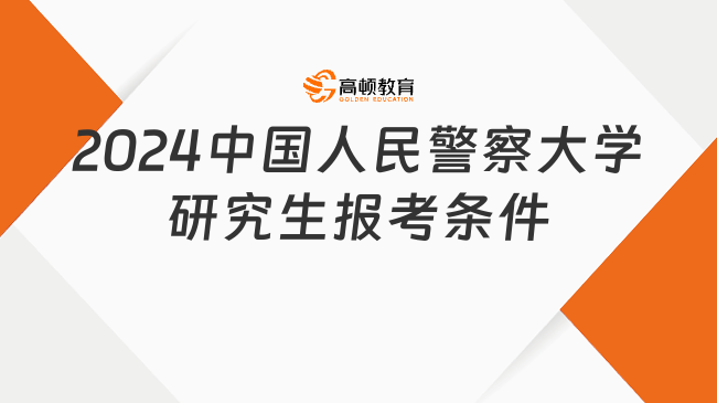 2024中国人民警察大学研究生报考条件