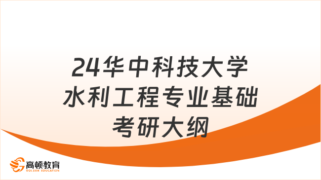 2024華中科技大學水利工程專業(yè)基礎考研大綱公布！