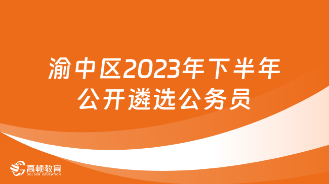 重慶市渝中區(qū)2023年下半年公開遴選公務員34名！