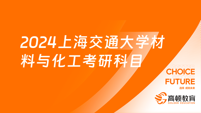 2024上海交通大學(xué)材料與化工考研科目及方向有哪些？