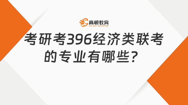 考研考396经济类联考的专业有哪些？