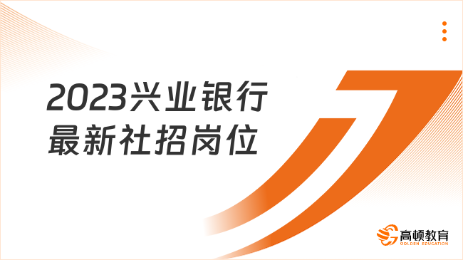 2023兴业银行最新社招岗位有哪些？看这一篇就够了！