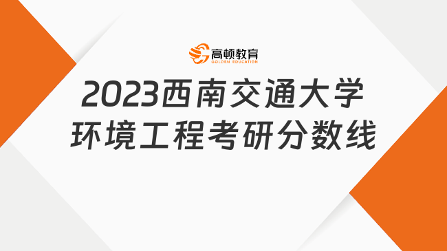 2023西南交通大學(xué)環(huán)境工程考研分?jǐn)?shù)線