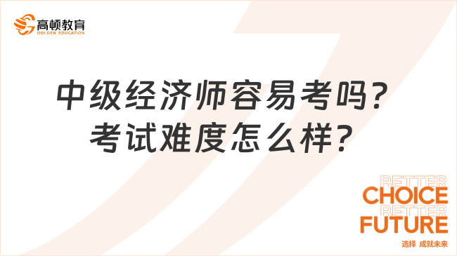 中級經濟師容易考嗎？考試難度怎么樣？