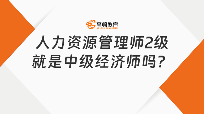 人力資源管理師2級就是中級經(jīng)濟(jì)師嗎？不是！