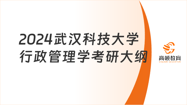 2024武漢科技大學(xué)行政管理學(xué)考研大綱整理！含考試題型