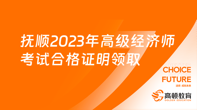 撫順2023年高級(jí)經(jīng)濟(jì)師考試合格證明領(lǐng)取