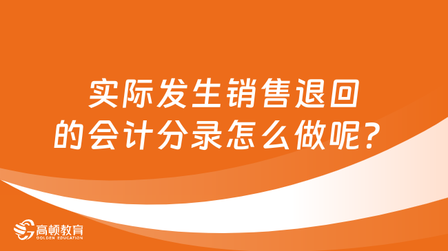 实际发生销售退回的会计分录怎么做呢？