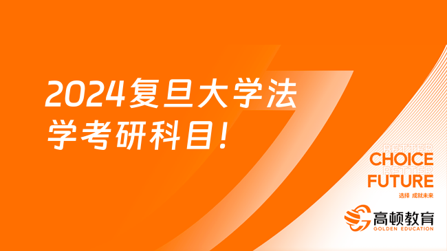 2024復(fù)旦大學(xué)法學(xué)專業(yè)考研需要考哪些科目？九個方向