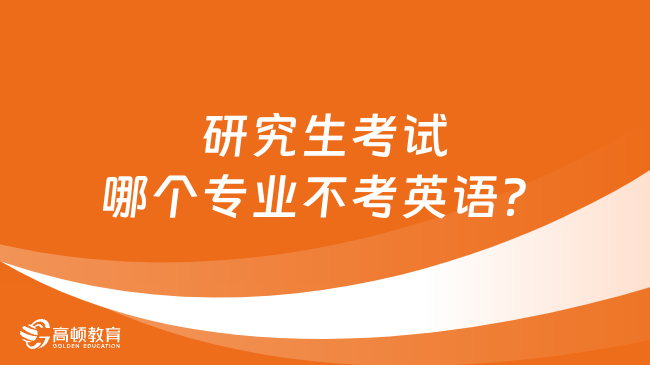 研究生考試哪個專業(yè)不考英語？點擊速看