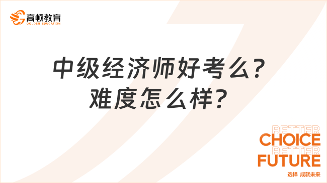 中級經(jīng)濟師好考么？難度怎么樣？