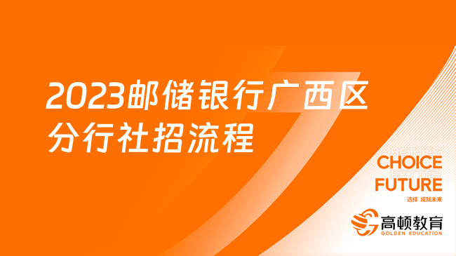 2023郵儲(chǔ)銀行廣西區(qū)分行社招流程