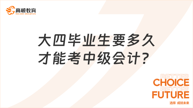 大四畢業(yè)生要多久才能考中級(jí)會(huì)計(jì)？