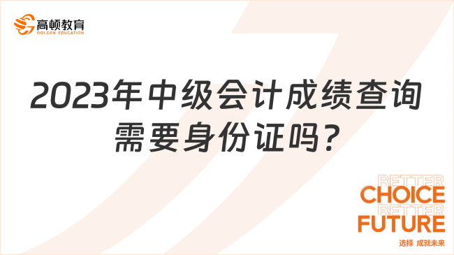 2023年中级会计成绩查询需要身份证吗?