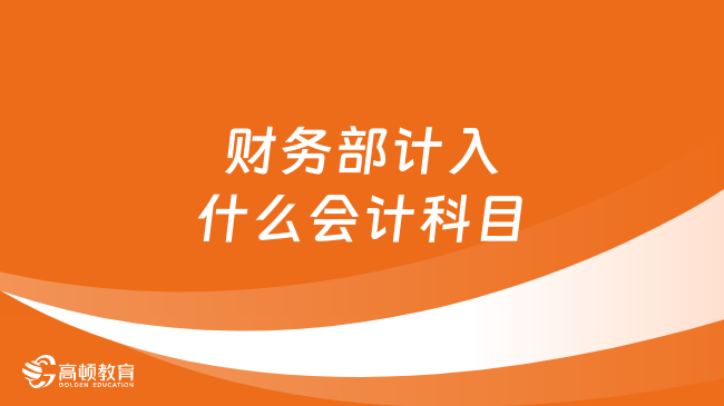 財(cái)務(wù)部計(jì)入什么會計(jì)科目