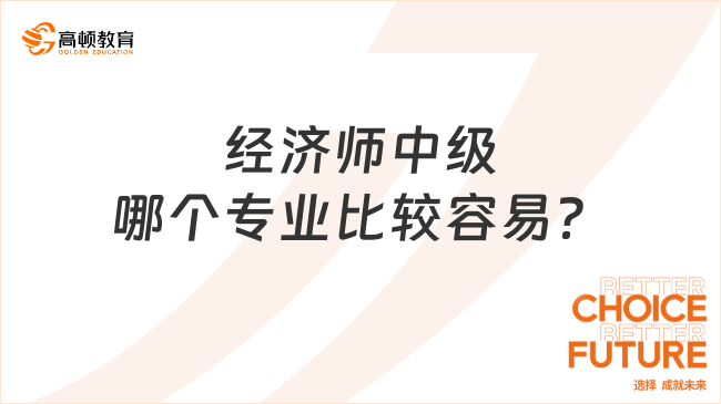 經(jīng)濟(jì)師中級(jí)哪個(gè)專業(yè)比較容易？