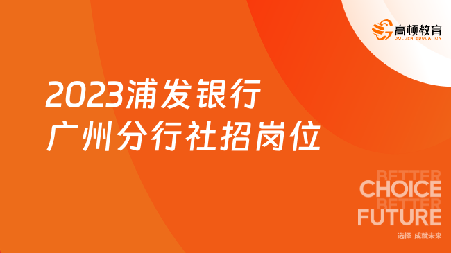 岗位众多，等你加入！2023浦发银行广州分行社招岗位及报名方式