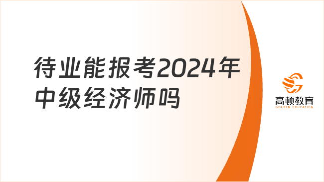 待业能报考2024年中级经济师吗