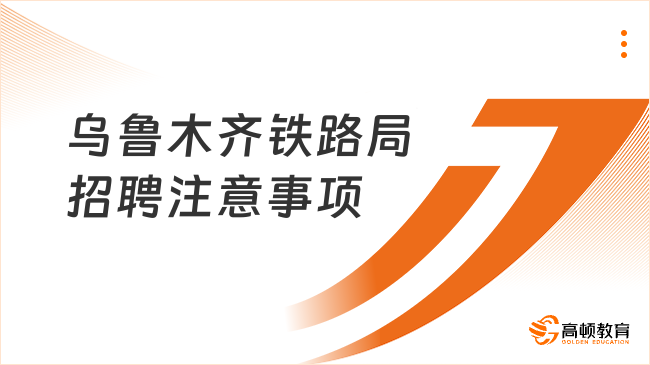 未来的铁路人请注意！2024乌鲁木齐铁路局招聘报考注意事项分享