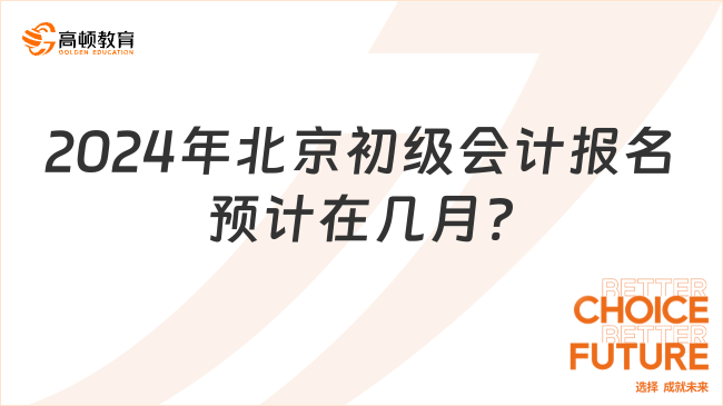 2024年北京初級會計報名預(yù)計在幾月?