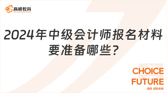 2024年中級會計師報名材料要準備哪些?