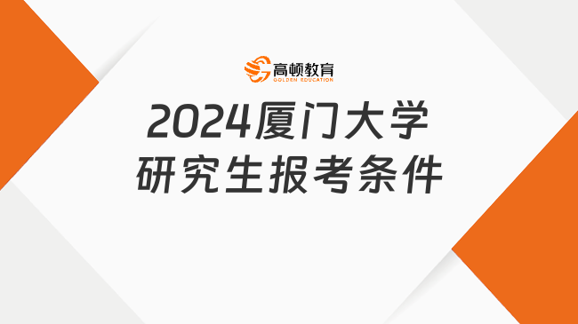 2024厦门大学研究生报考条件有哪些？含专项计划