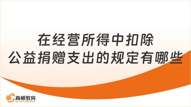 在經(jīng)營(yíng)所得中扣除公益捐贈(zèng)支出的規(guī)定有哪些