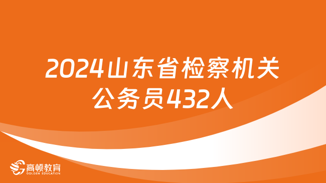 公告發(fā)布！2024年度山東省檢察機(jī)關(guān)計(jì)劃招錄公務(wù)員432人