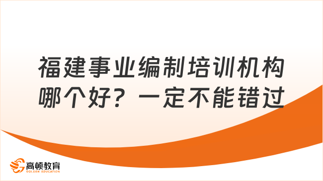 福建事业编制培训机构哪个好？一定不能错过