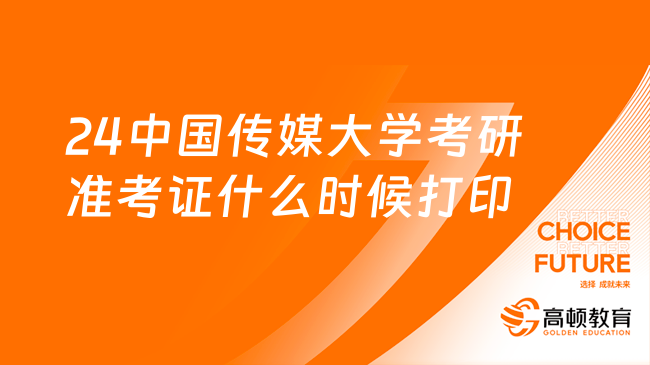 2024中國傳媒大學(xué)考研準考證什么時候打??？附下載網(wǎng)址