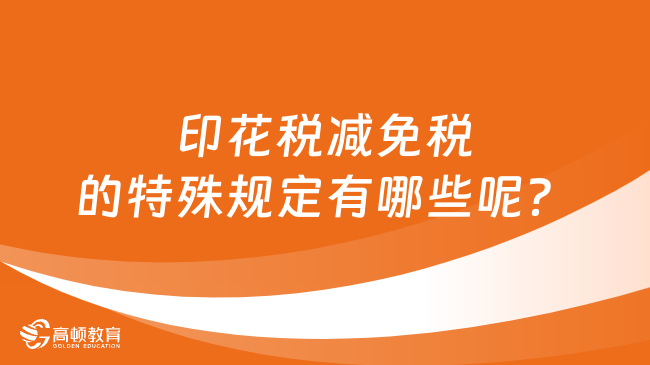 印花稅減免稅的特殊規(guī)定有哪些呢？