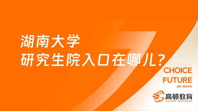 湖南大学研究生院入口在哪儿？点击查看