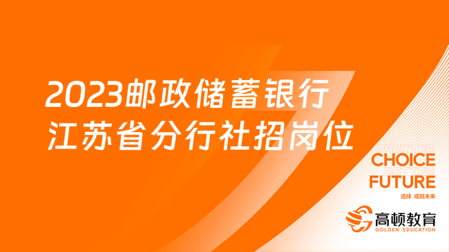 速速來看！2023郵政儲蓄銀行江蘇省分行社招崗位及要求