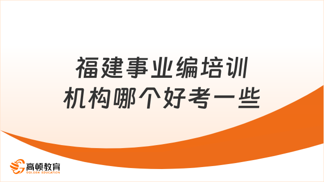 福建事業(yè)編培訓(xùn)機(jī)構(gòu)哪個(gè)好考一些