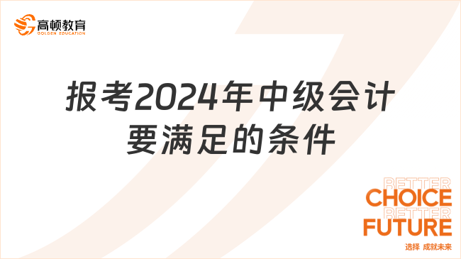 這些條件不滿足 不能報考2024年中級會計！