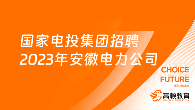 国家电投集团招聘：2023年安徽电力公司招聘5人公告