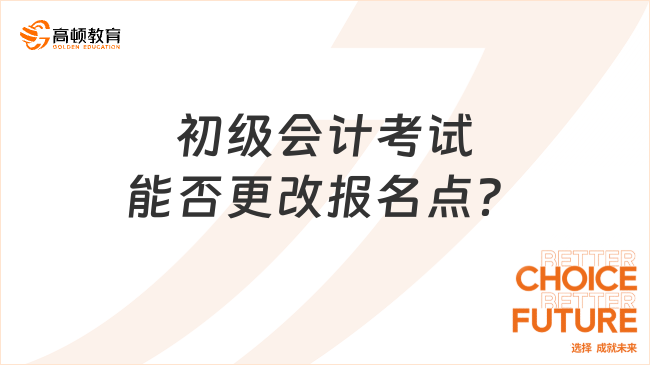 初级会计考试能否更改报名点？