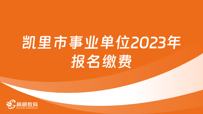 凱里市事業(yè)單位2023年報名繳費(fèi)