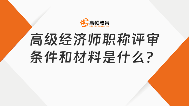 高级经济师职称评审条件和材料是什么？